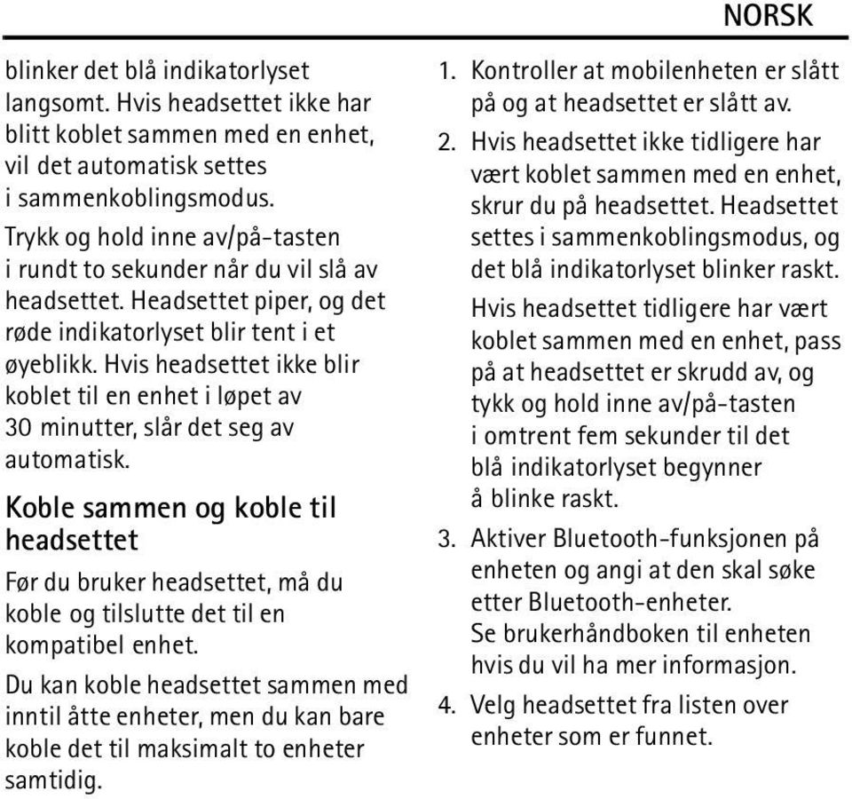 Hvis headsettet ikke blir koblet til en enhet i løpet av 30 minutter, slår det seg av automatisk.