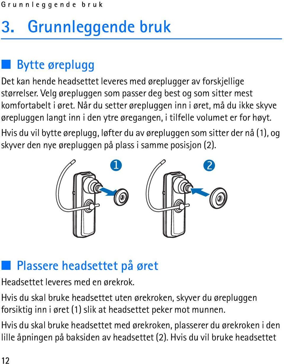 Når du setter ørepluggen inn i øret, må du ikke skyve ørepluggen langt inn i den ytre øregangen, i tilfelle volumet er for høyt.