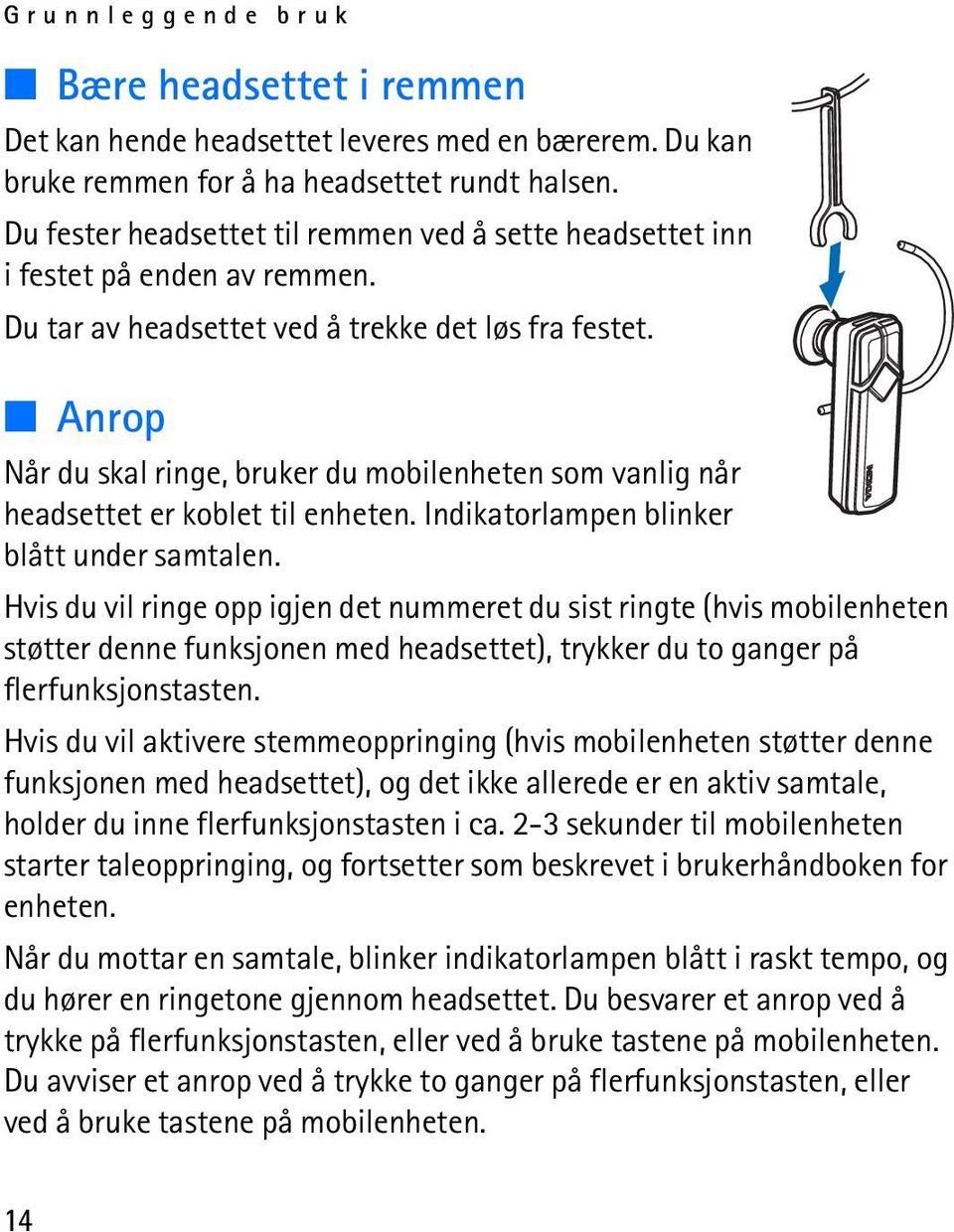 Anrop Når du skal ringe, bruker du mobilenheten som vanlig når headsettet er koblet til enheten. Indikatorlampen blinker blått under samtalen.