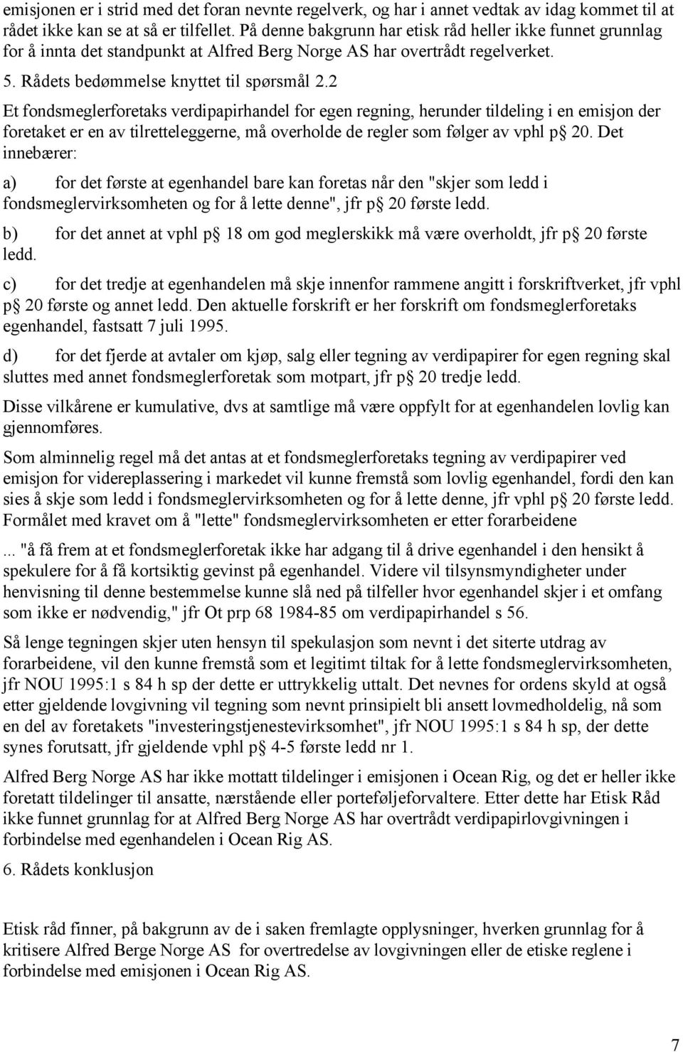 2 Et fondsmeglerforetaks verdipapirhandel for egen regning, herunder tildeling i en emisjon der foretaket er en av tilretteleggerne, må overholde de regler som følger av vphl p 20.