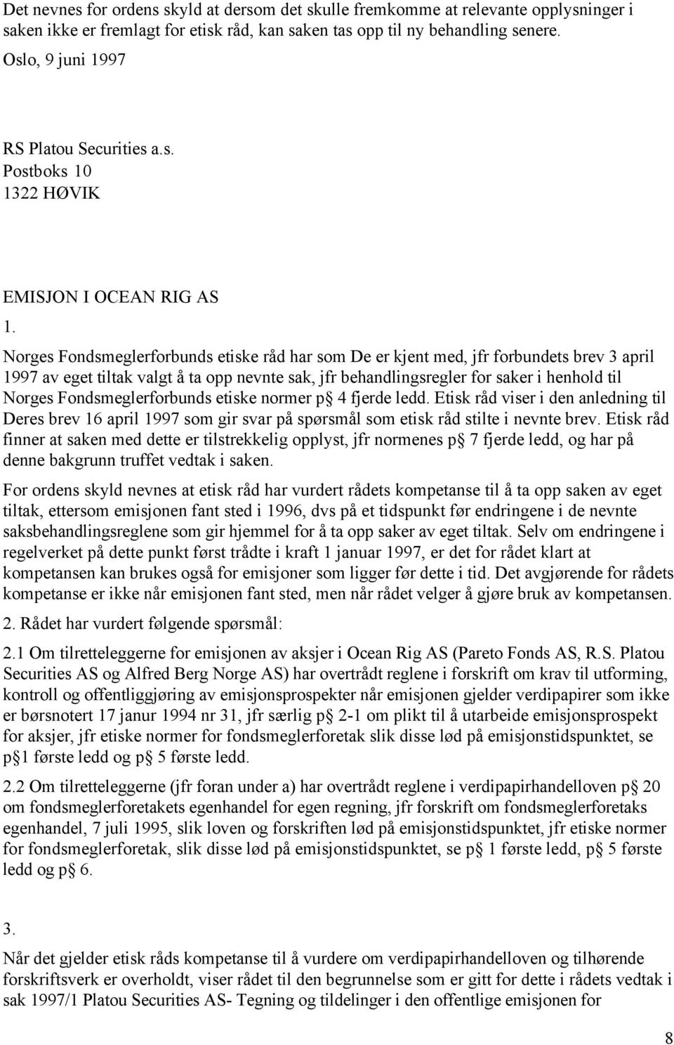 Norges Fondsmeglerforbunds etiske råd har som De er kjent med, jfr forbundets brev 3 april 1997 av eget tiltak valgt å ta opp nevnte sak, jfr behandlingsregler for saker i henhold til Norges