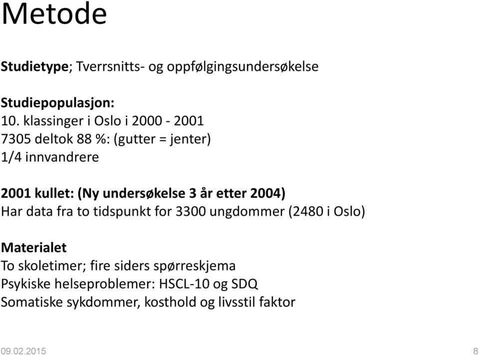 undersøkelse 3 år etter 2004) Har data fra to tidspunkt for 3300 ungdommer (2480 i Oslo) Materialet To