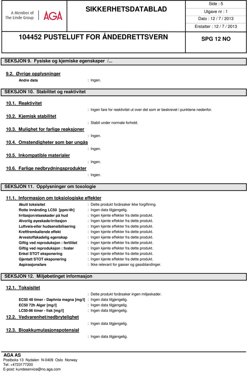 Farlige nedbrydningsprodukter SEKSJON 11. Opplysninger om toxologie 11.1. Informasjon om toksiologiske effekter Akutt toksisitet : Dette produkt forårsaker ikke forgiftning.