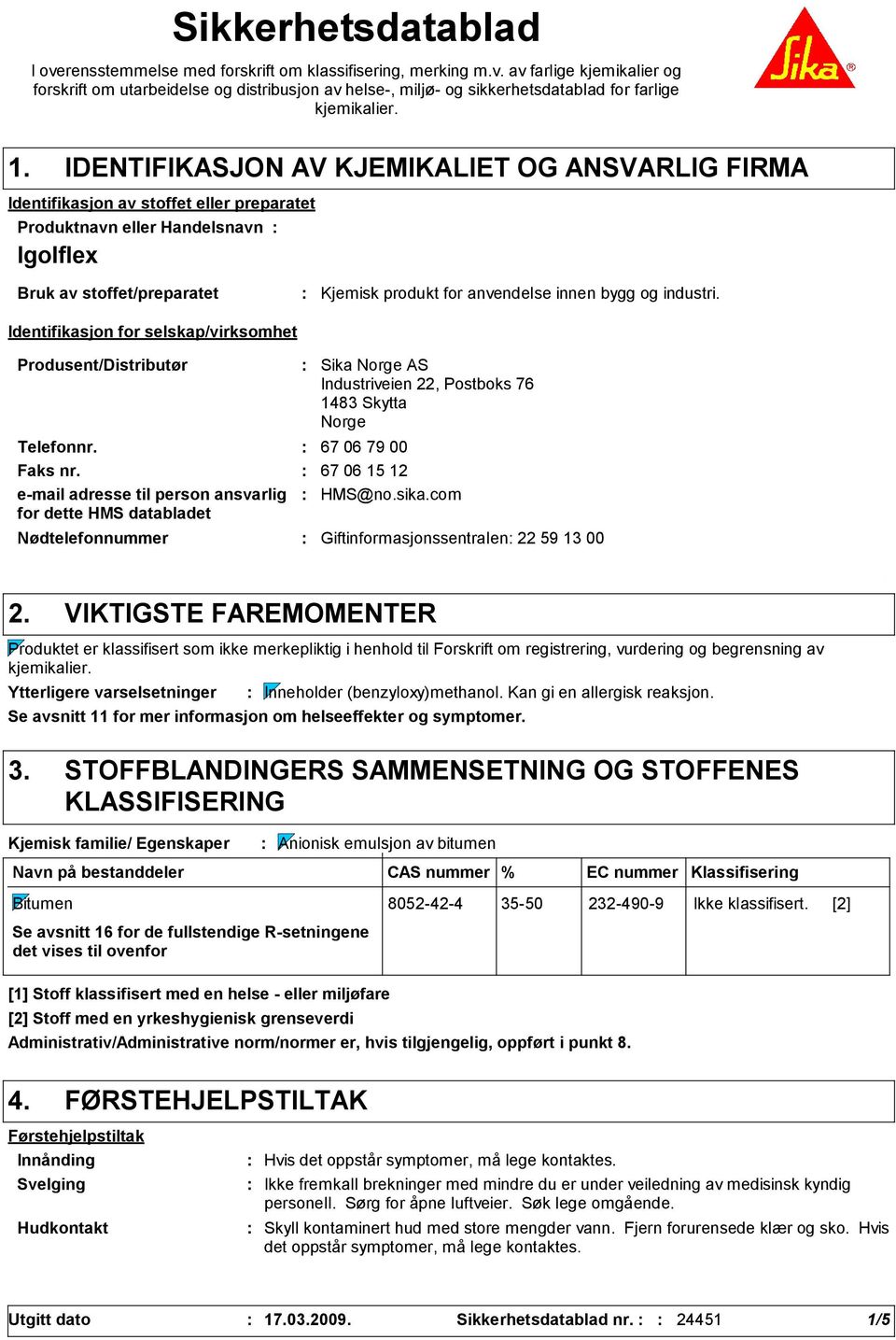 Kjemisk produkt for anvendelse innen bygg og industri. Produsent/Distributør Nødtelefonnummer Sika Norge AS Industriveien 22, Postboks 76 1483 Skytta Norge Telefonnr. 67 06 79 00 Faks nr.