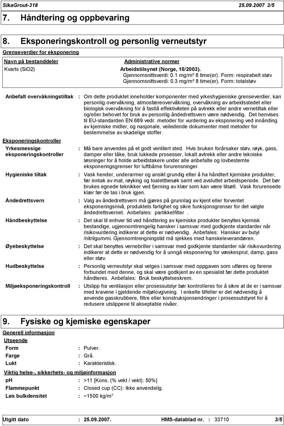 1 mg/m³ 8 time(er). Form respirabelt støv Gjennomsnittsverdi 0.3 mg/m³ 8 time(er).