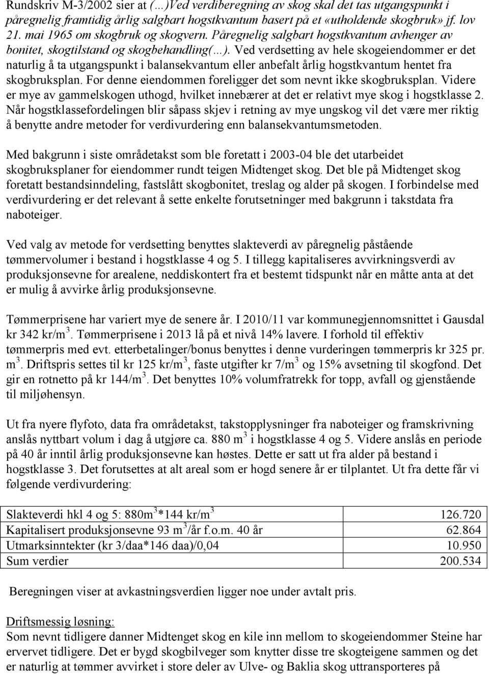 Ved verdsetting av hele skogeiendommer er det naturlig å ta utgangspunkt i balansekvantum eller anbefalt årlig hogstkvantum hentet fra skogbruksplan.