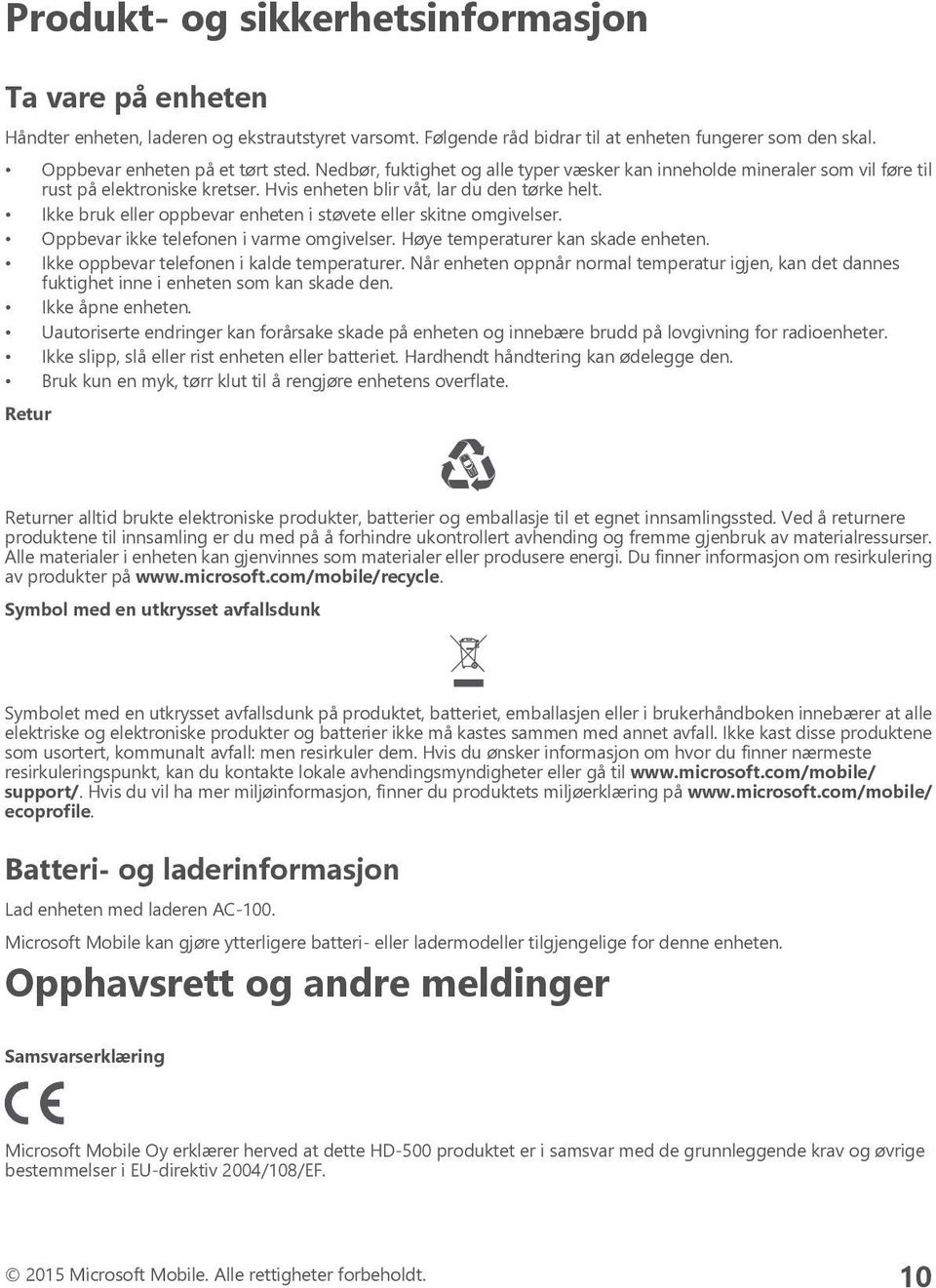 Ikke bruk eller oppbevar enheten i støvete eller skitne omgivelser. Oppbevar ikke telefonen i varme omgivelser. Høye temperaturer kan skade enheten. Ikke oppbevar telefonen i kalde temperaturer.