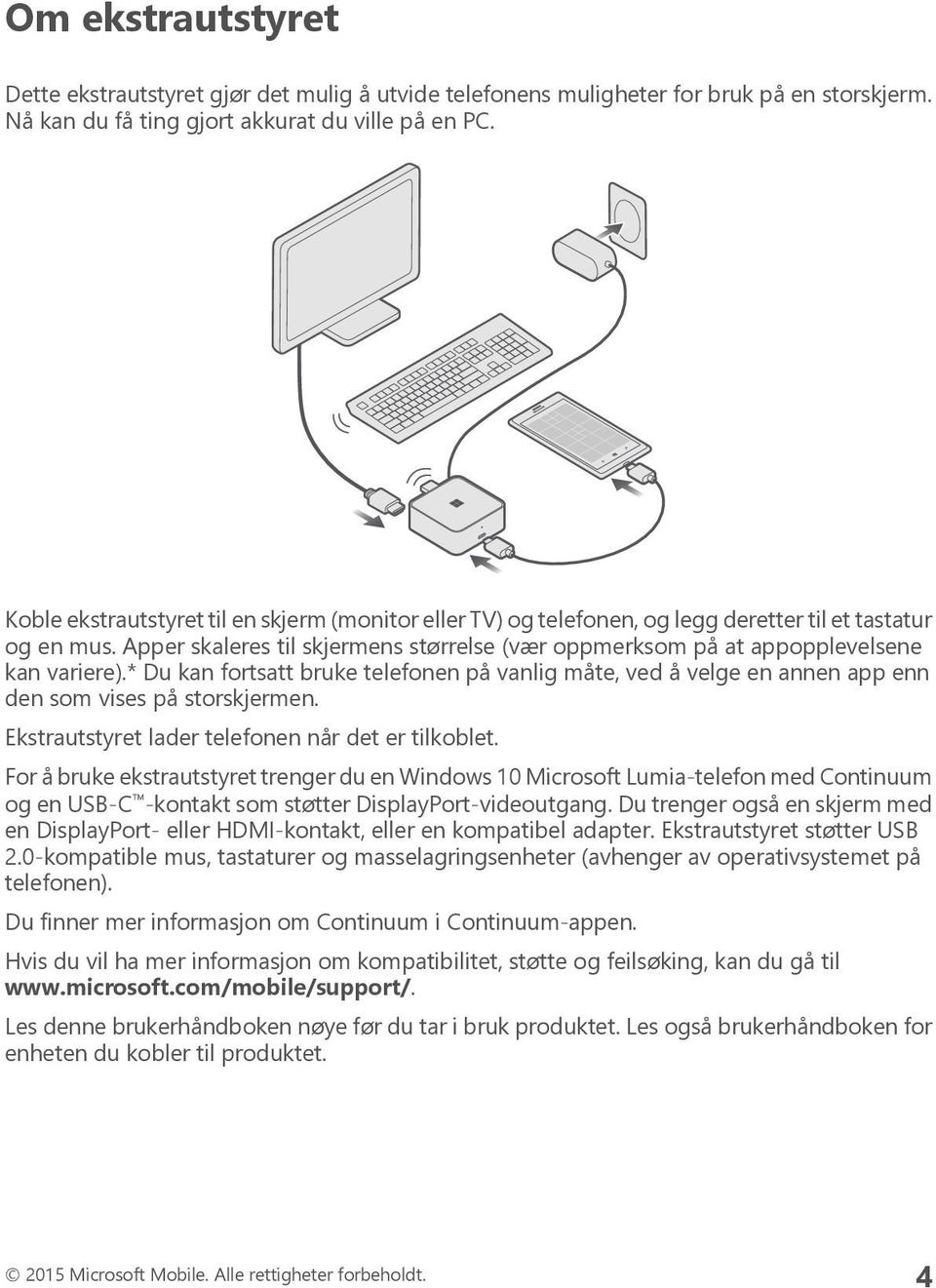 Apper skaleres til skjermens størrelse (vær oppmerksom på at appopplevelsene kan variere).* Du kan fortsatt bruke telefonen på vanlig måte, ved å velge en annen app enn den som vises på storskjermen.