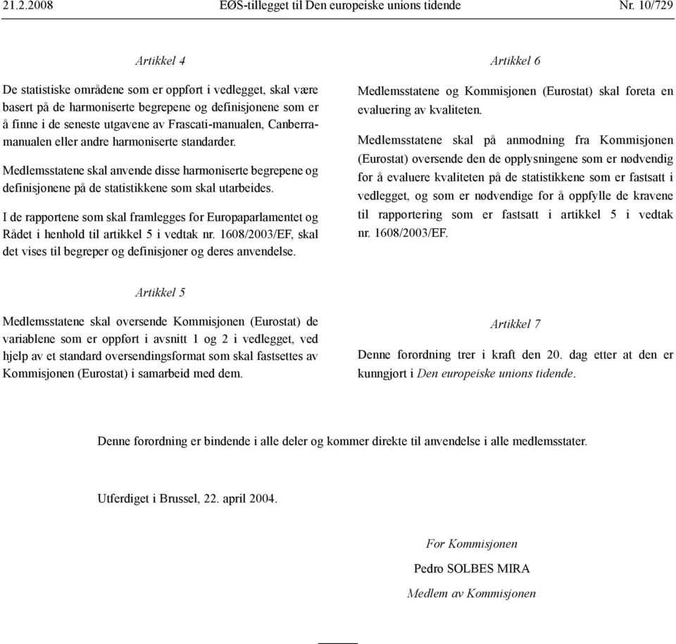 Canberramanualen eller andre harmoniserte standarder. Medlemsstatene skal anvende disse harmoniserte begrepene og definisjonene på de statistikkene som skal utarbeides.