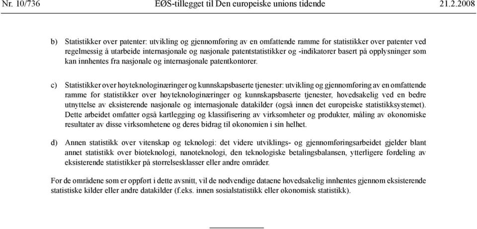 c) Statistikker over høyteknologinæringer og kunnskapsbaserte tjenester: utvikling og gjennomføring av en omfattende ramme for statistikker over høyteknologinæringer og kunnskapsbaserte tjenester,