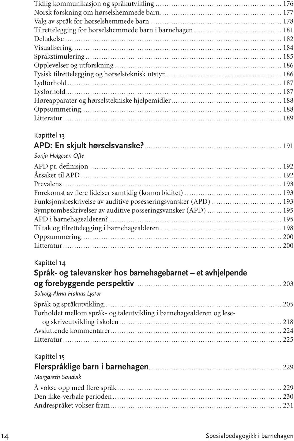 ..187 Hø re ap pa ra ter og hør sels tek nis ke hjel pe mid ler...188 Oppsummering...188 Litteratur...189 Kapittel 13 APD: En skjult hør sels van ske?...191 Son ja Hel gesen Ofte APD pr. de finisjon.