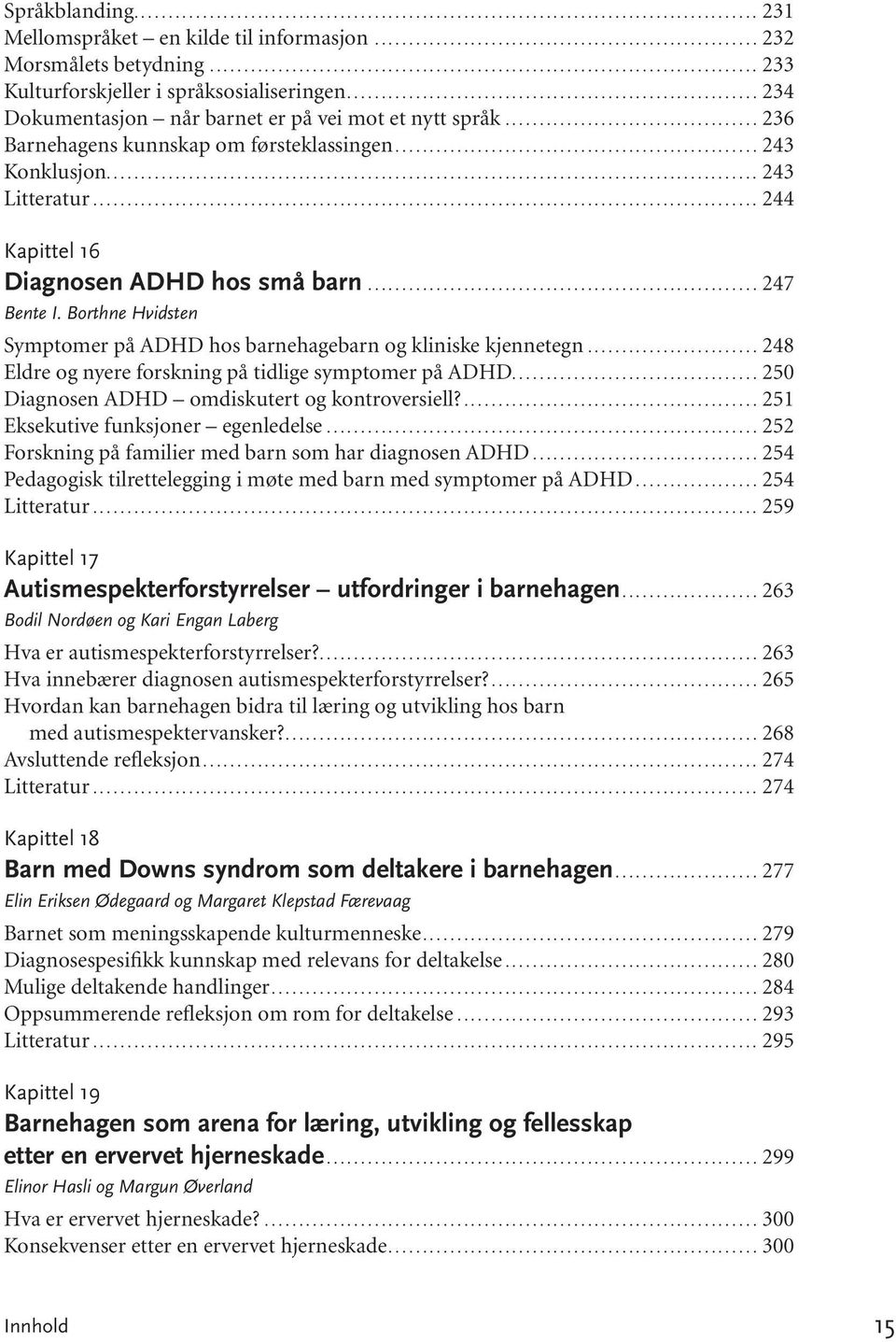 ..247 Ben te I. Borth ne Hvid sten Symptomer på ADHD hos barnehagebarn og kliniske kjennetegn...248 Eldre og nyere forskning på tidlige symptomer på ADHD.