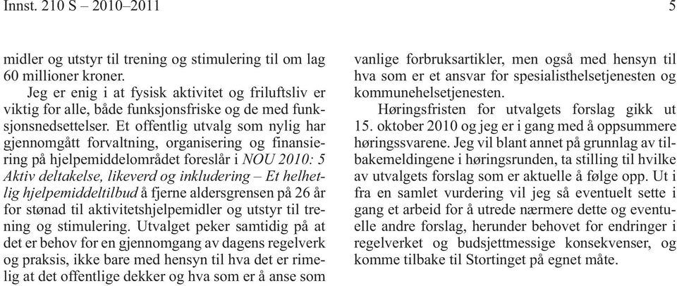 Et offentlig utvalg som nylig har gjennomgått forvaltning, organisering og finansiering på hjelpemiddelområdet foreslår i NOU 2010: 5 Aktiv deltakelse, likeverd og inkludering Et helhetlig