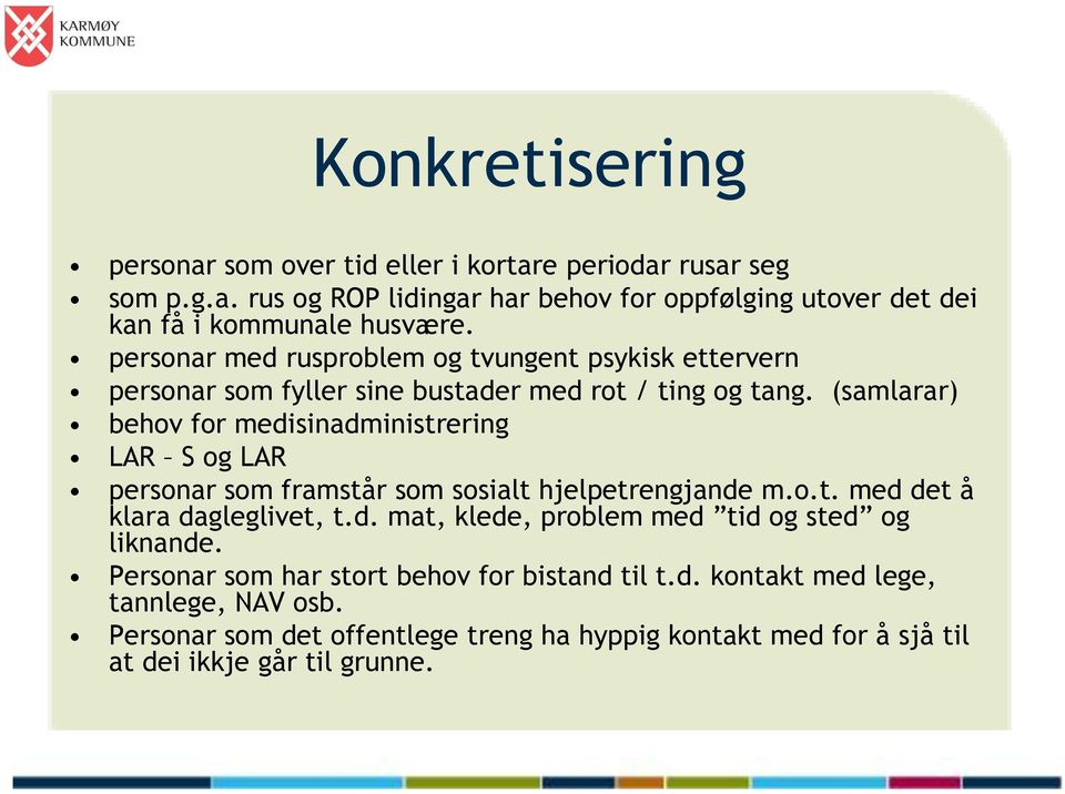 (samlarar) behov for medisinadministrering LAR S og LAR personar som framstår som sosialt hjelpetrengjande m.o.t. med det å klara dagleglivet, t.d. mat, klede, problem med tid og sted og liknande.