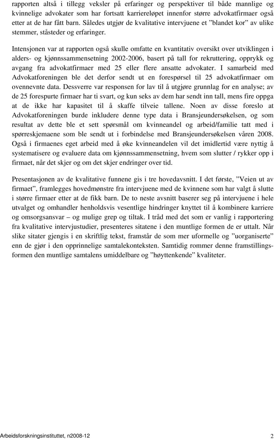 Intensjonen var at rapporten også skulle omfatte en kvantitativ oversikt over utviklingen i alders- og kjønnssammensetning 2002-2006, basert på tall for rekruttering, opprykk og avgang fra