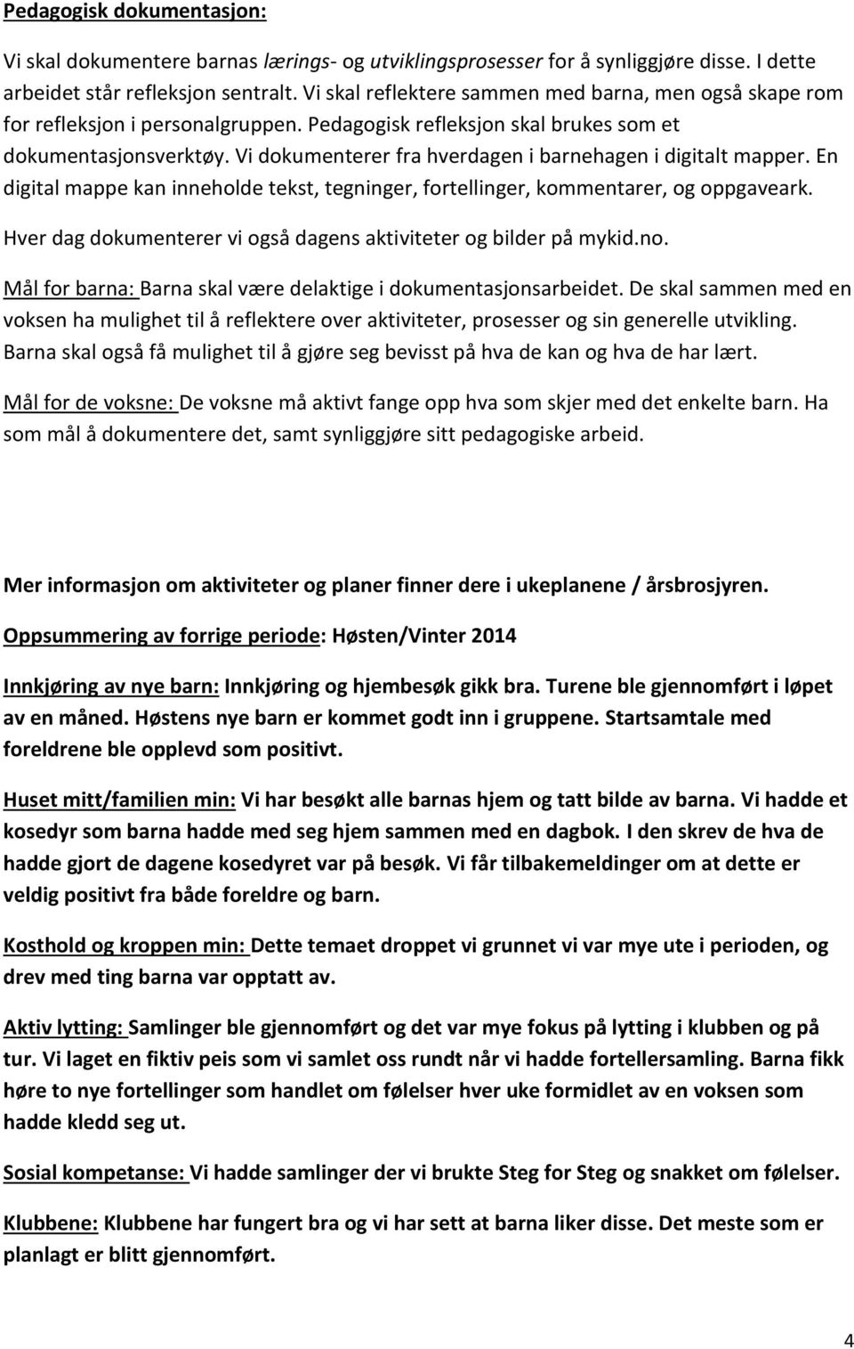 Vi dokumenterer fra hverdagen i barnehagen i digitalt mapper. En digital mappe kan inneholde tekst, tegninger, fortellinger, kommentarer, og oppgaveark.