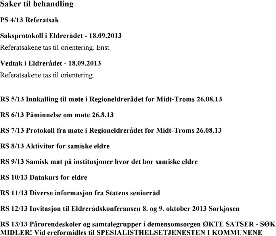 institusjoner hvor det bor samiske eldre RS 10/13 Datakurs for eldre RS 11/13 Diverse informasjon fra Statens seniorråd RS 12/13 Invitasjon til Eldrerådskonferansen 8. og 9.