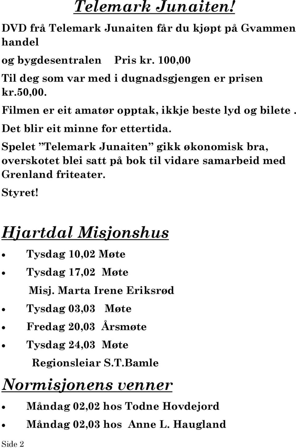 Spelet Telemark Junaiten gikk økonomisk bra, overskotet blei satt på bok til vidare samarbeid med Grenland friteater. Styret!