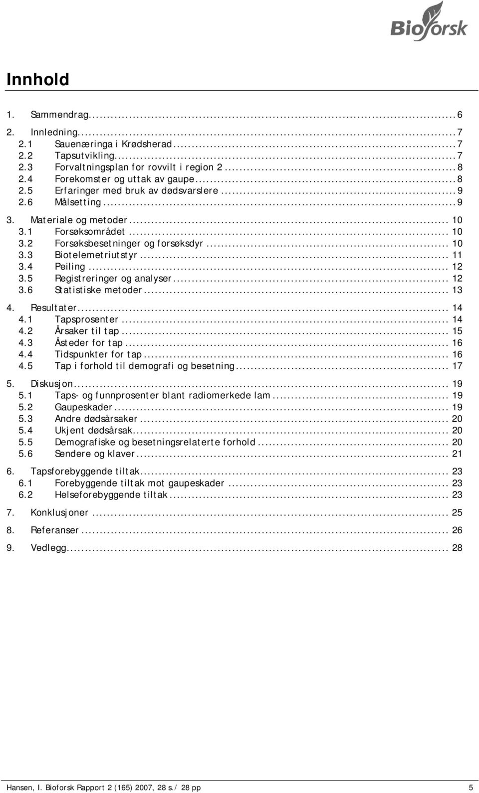 5 Registreringer og analyser... 12 3.6 Statistiske metoder... 13 4. Resultater... 14 4.1 Tapsprosenter... 14 4.2 Årsaker til tap... 15 4.3 Åsteder for tap... 16 4.