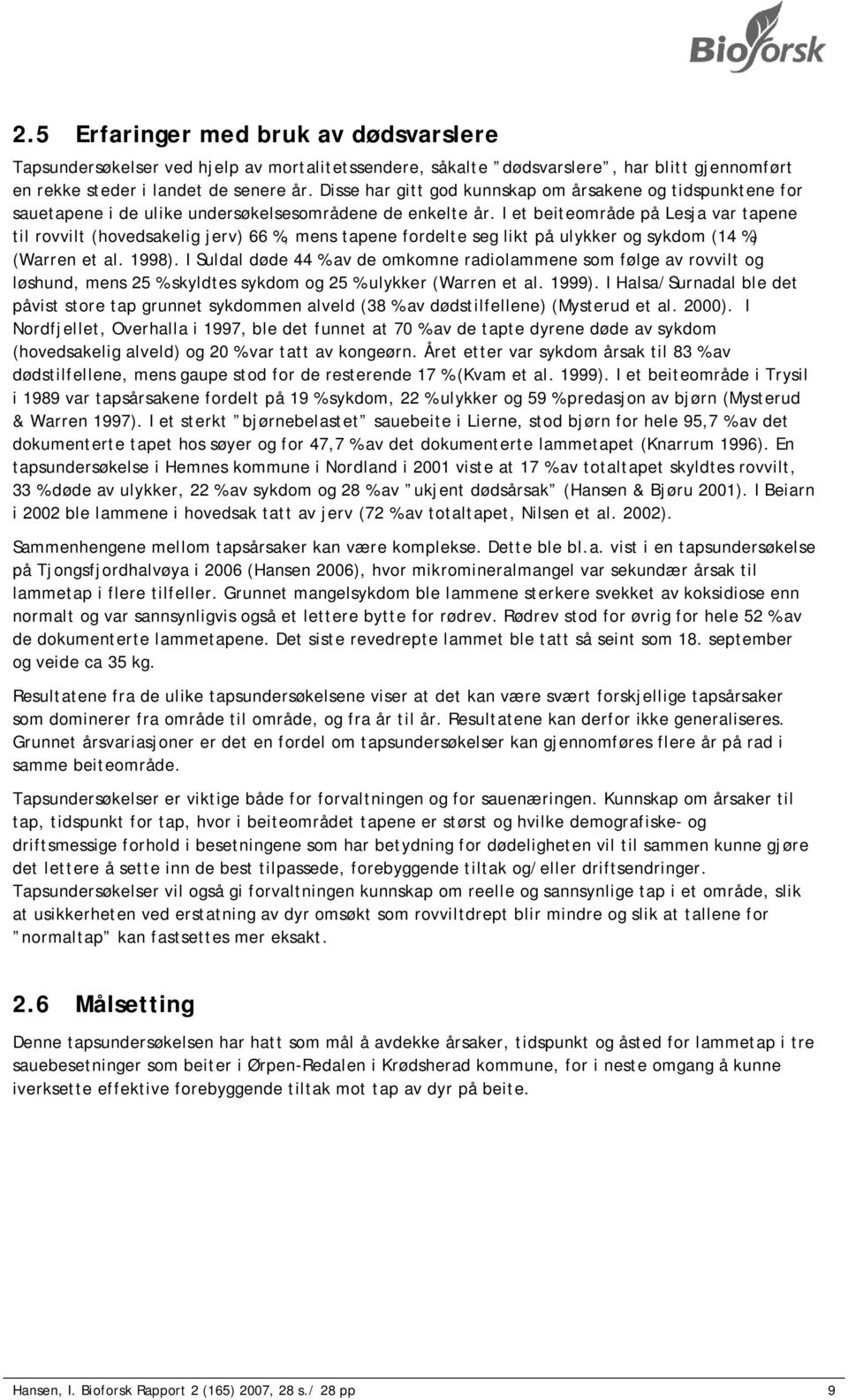 I et beiteområde på Lesja var tapene til rovvilt (hovedsakelig jerv) 66 %, mens tapene fordelte seg likt på ulykker og sykdom (14 %) (Warren et al. 1998).