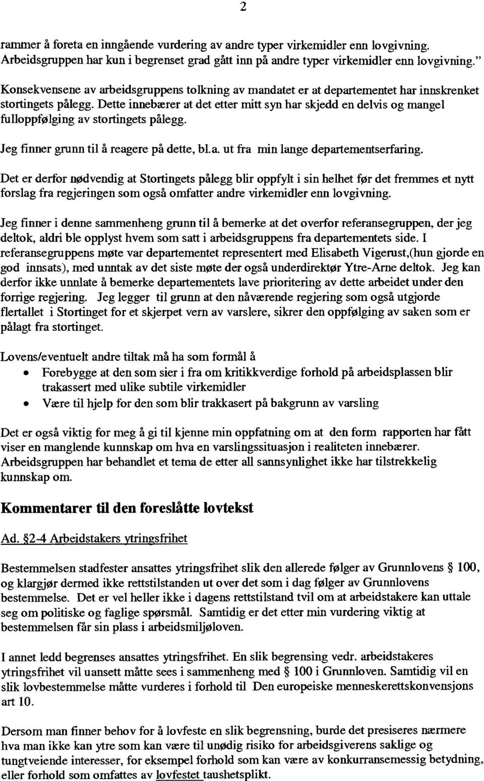 Dette innebærer at det etter mitt syn har skjedd en delvis og mangel falloppfølging av stortingets pålegg. Jeg finner grunn til å reagere på dette, bl.a. ut fra min lange departementserfaring.