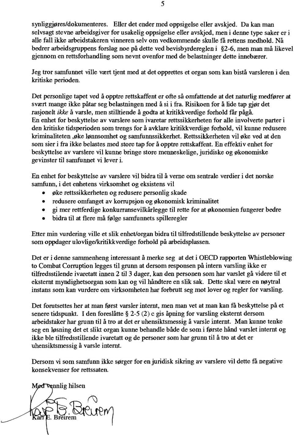 Nå bedrer arbeidsgruppens forslag noe på dette ved bevisbyrdereglen i 2-6, men man må likevel gjennom en rettsforhandling som nevnt ovenfor med de belastninger dette innebærer.