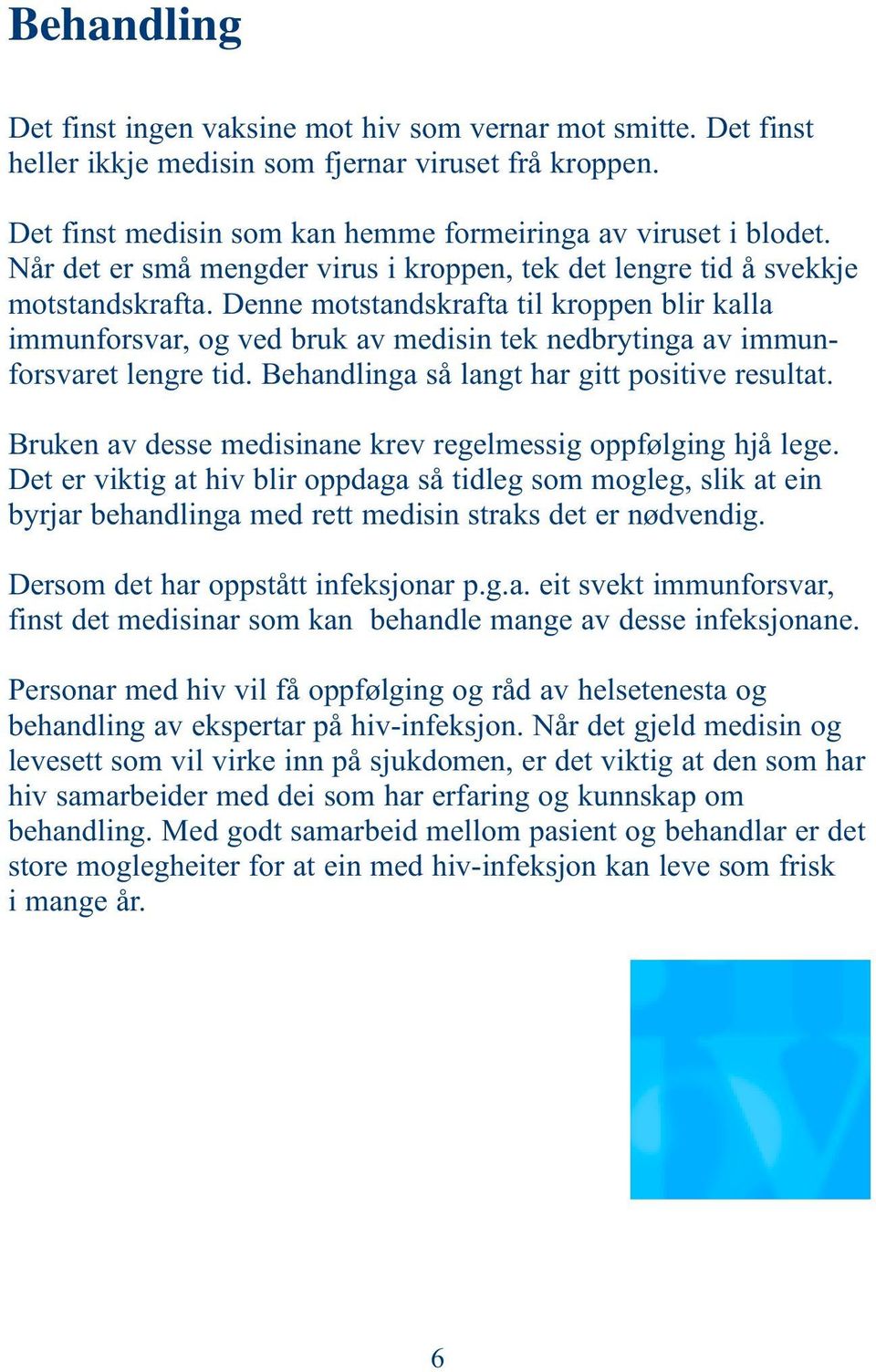 Denne motstandskrafta til kroppen blir kalla immunforsvar, og ved bruk av medisin tek nedbrytinga av immunforsvaret lengre tid. Behandlinga så langt har gitt positive resultat.