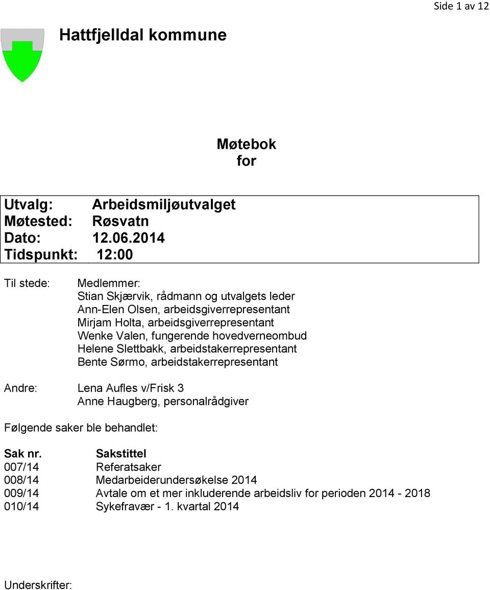 Wenke Valen, fungerende hovedverneombud Helene Slettbakk, arbeidstakerrepresentant Bente Sørmo, arbeidstakerrepresentant Andre: Lena Aufles v/frisk 3,