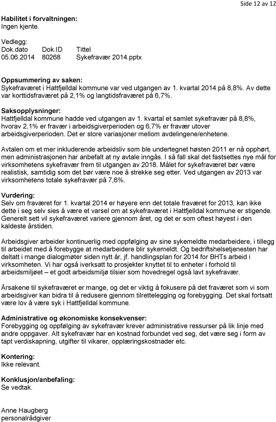 Saksopplysninger: Hattfjelldal kommune hadde ved utgangen av 1. kvartal et samlet sykefravær på 8,8%, hvorav 2,1% er fravær i arbeidsgiverperioden og 6,7% er fravær utover arbeidsgiverperioden.