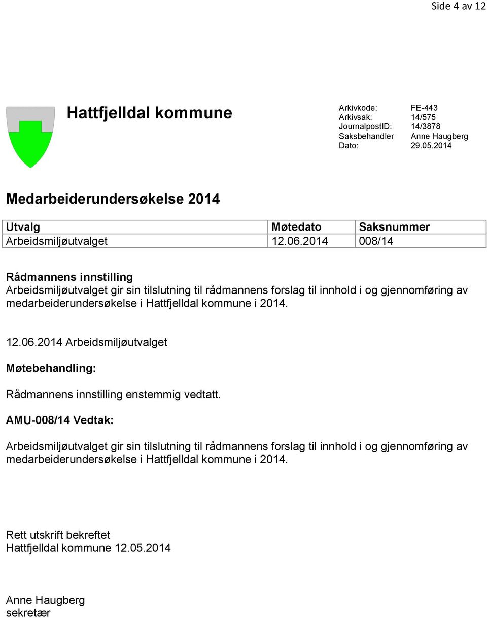 2014 008/14 Rådmannens innstilling Arbeidsmiljøutvalget gir sin tilslutning til rådmannens forslag til innhold i og gjennomføring av medarbeiderundersøkelse i Hattfjelldal kommune