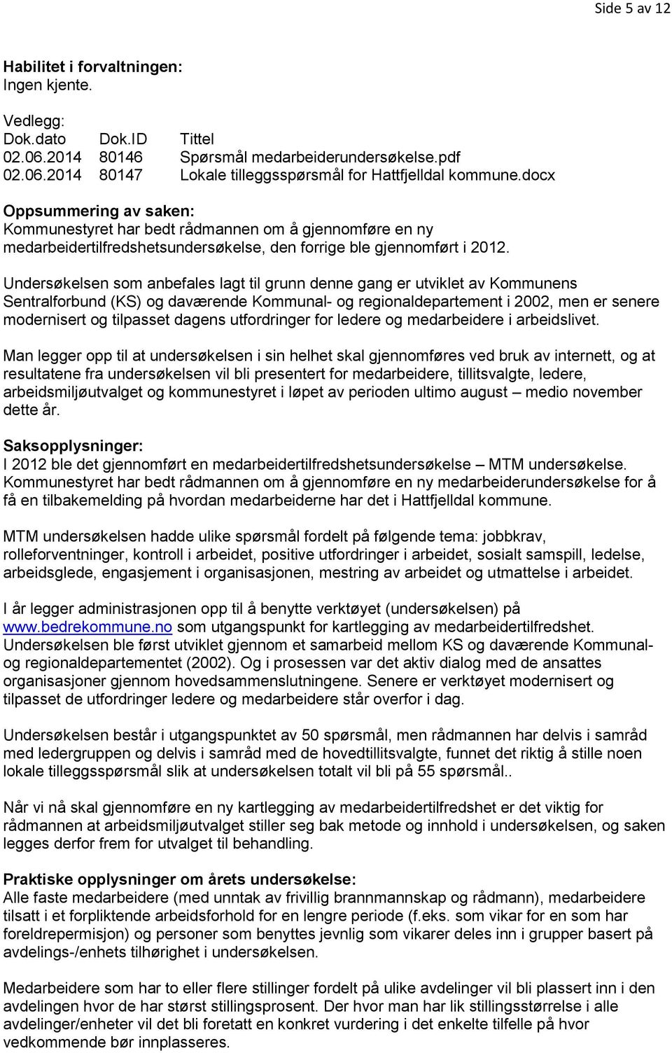 Undersøkelsen som anbefales lagt til grunn denne gang er utviklet av Kommunens Sentralforbund (KS) og daværende Kommunal- og regionaldepartement i 2002, men er senere modernisert og tilpasset dagens