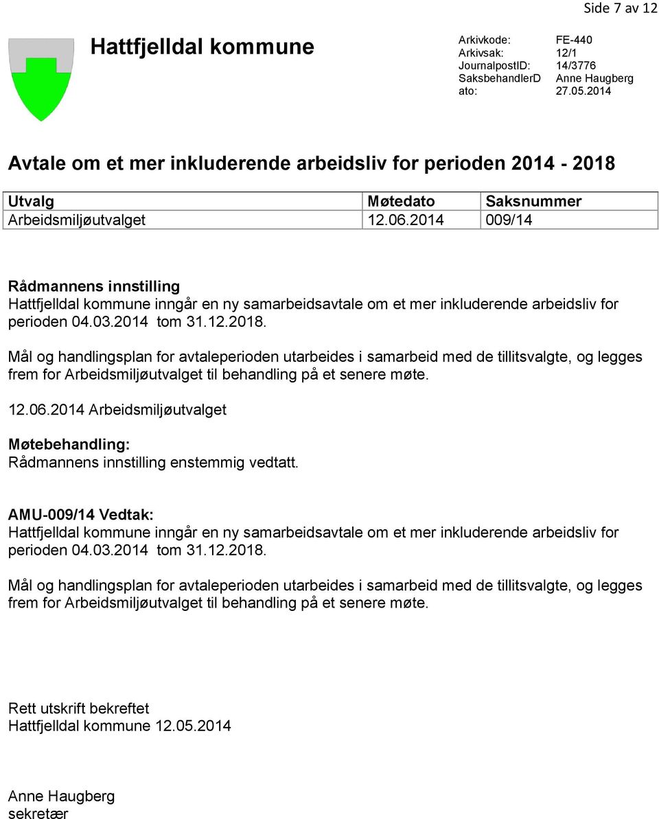 2014 009/14 Rådmannens innstilling Hattfjelldal kommune inngår en ny samarbeidsavtale om et mer inkluderende arbeidsliv for perioden 04.03.2014 tom 31.12.2018.