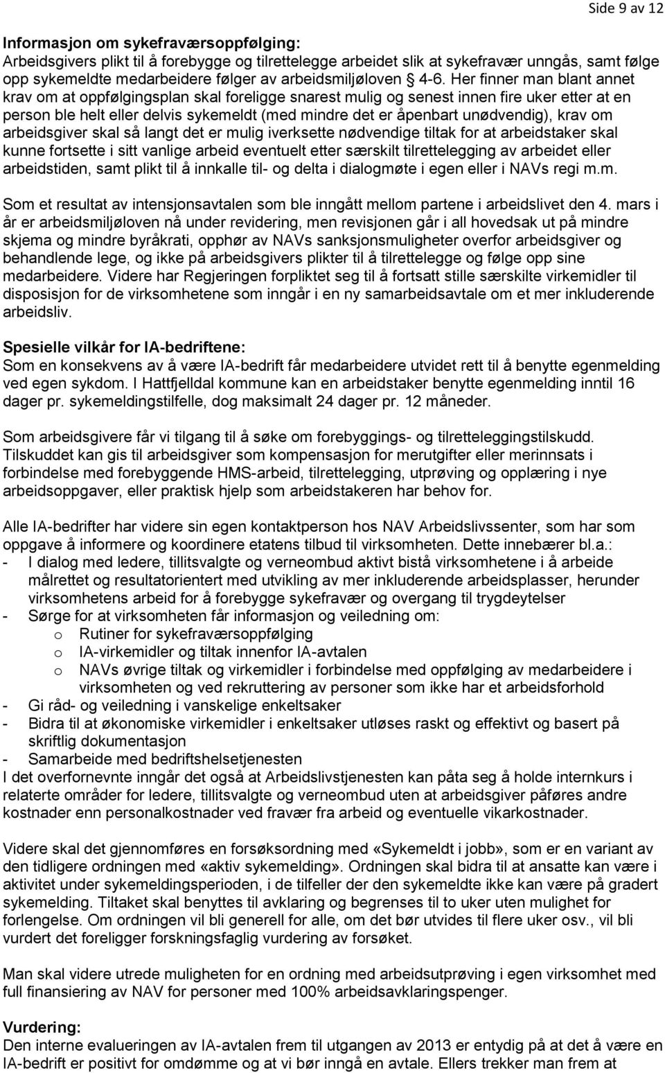 Her finner man blant annet krav om at oppfølgingsplan skal foreligge snarest mulig og senest innen fire uker etter at en person ble helt eller delvis sykemeldt (med mindre det er åpenbart