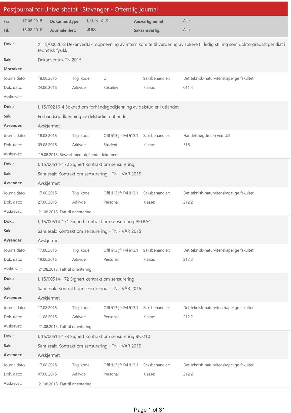 2015 Arkivdel: Student 516 19.08.2015, Besvart med utgående dokument I, 15/00514-170 Signert kontrakt om sensurering Samlesak: Kontrakt om sensurering - TN - VÅR 2015 Dok. dato: 27.06.