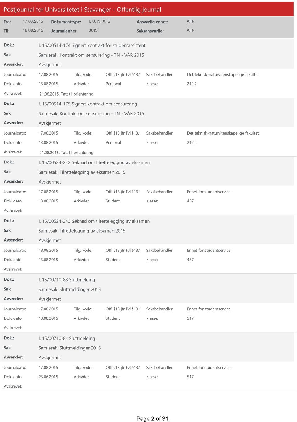 dato: 13.08.2015 Arkivdel: Student 457 I, 15/00524-243 Søknad om tilrettelegging av eksamen Samlesak: Tilrettelegging av eksamen 2015 Enhet for studentservice Dok. dato: 13.08.2015 Arkivdel: Student 457 I, 15/00710-83 Sluttmelding Samlesak: Sluttmeldinger 2015 Enhet for studentservice Dok.