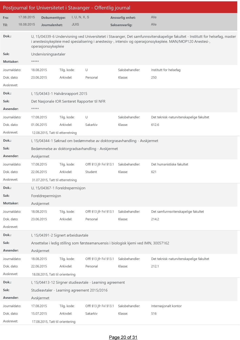 06.2015 Arkivdel: Sakarkiv 612.6 12.08.2015, Tatt til etterretning I, 15/04344-1 Søknad om bedømmelse av doktorgrasavhandling - Bedømmelse av doktorgradsavhandling - Dok. dato: 22.06.2015 Arkivdel: Student 621 31.