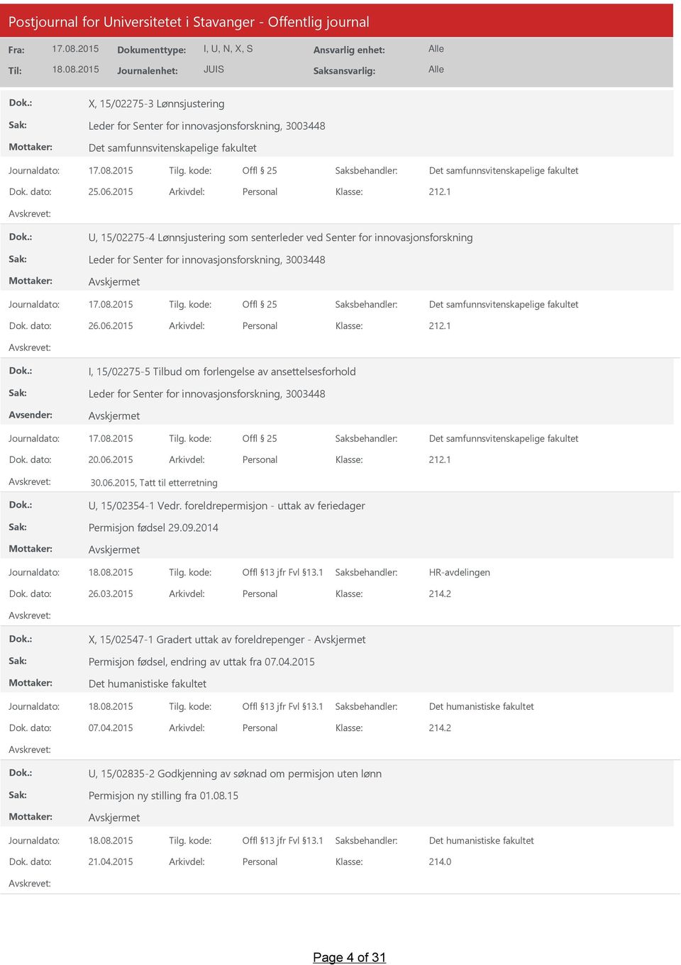 1 I, 15/02275-5 Tilbud om forlengelse av ansettelsesforhold Leder for Senter for innovasjonsforskning, 3003448 Offl 25 Dok. dato: 20.06.2015 Arkivdel: Personal 212.1 30.06.2015, Tatt til etterretning, 15/02354-1 Vedr.