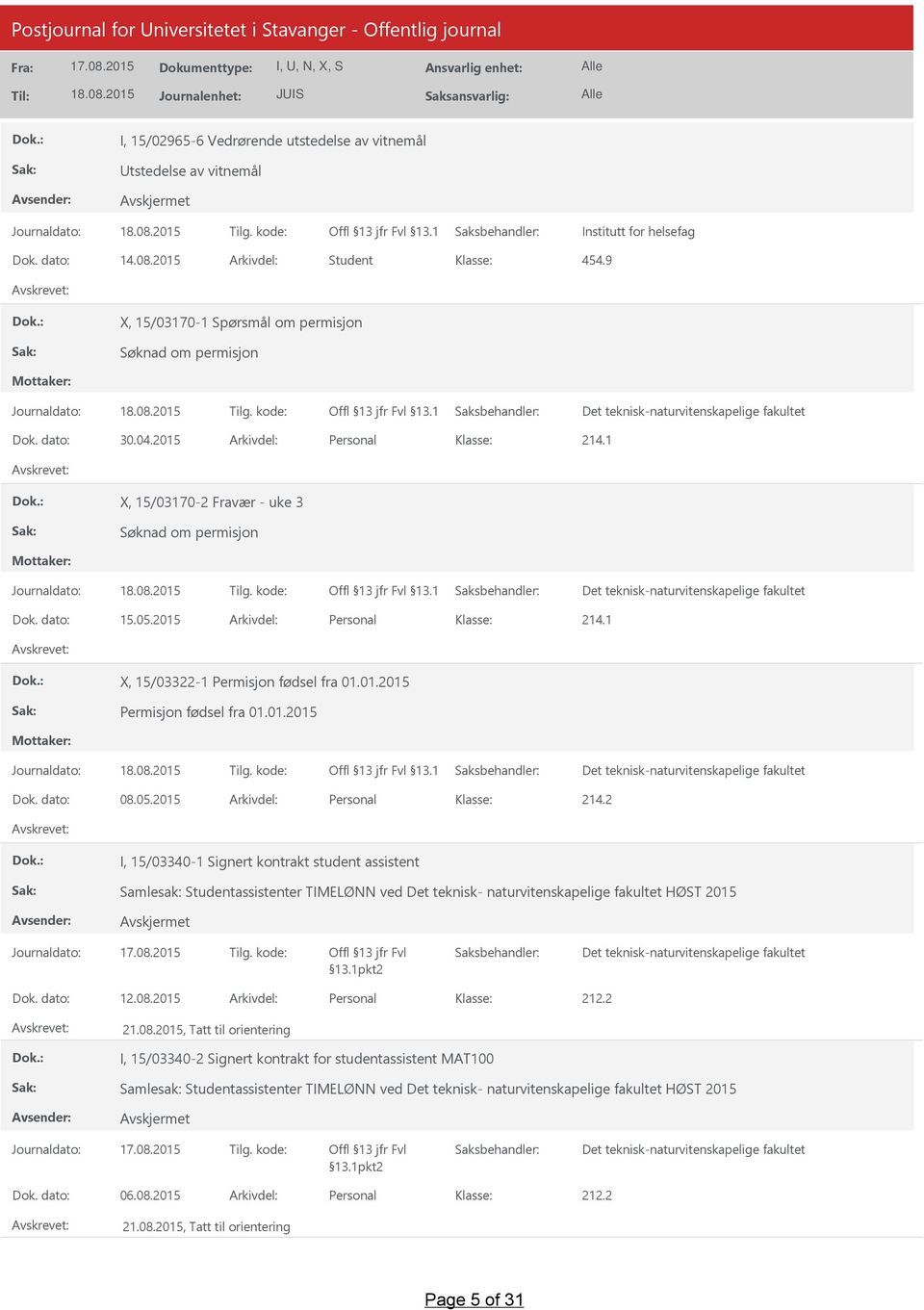 dato: 08.05.2015 Arkivdel: Personal I, 15/03340-1 Signert kontrakt student assistent Samlesak: Studentassistenter TIMELØNN ved Det teknisk- naturvitenskapelige fakultet HØST 2015 Offl 13 jfr Fvl 13.