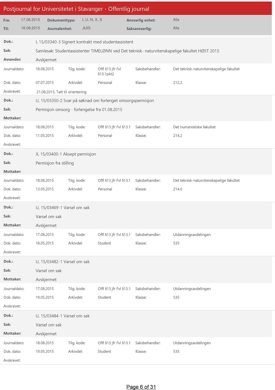 2015 Arkivdel: Personal X, 15/03400-1 Aksept permisjon Permisjon fra stilling Dok. dato: 13.05.2015 Arkivdel: Personal 214.0, 15/03469-1 Varsel om sak Varsel om sak tdanningsavdelingen Dok. dato: 18.