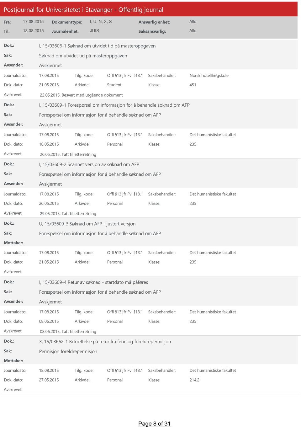 dato: 18.05.2015 Arkivdel: Personal 235 26.05.2015, Tatt til etterretning I, 15/03609-2 Scannet versjon av søknad om AFP Forespørsel om informasjon for å behandle søknad om AFP Dok. dato: 26.05.2015 Arkivdel: Personal 235 29.