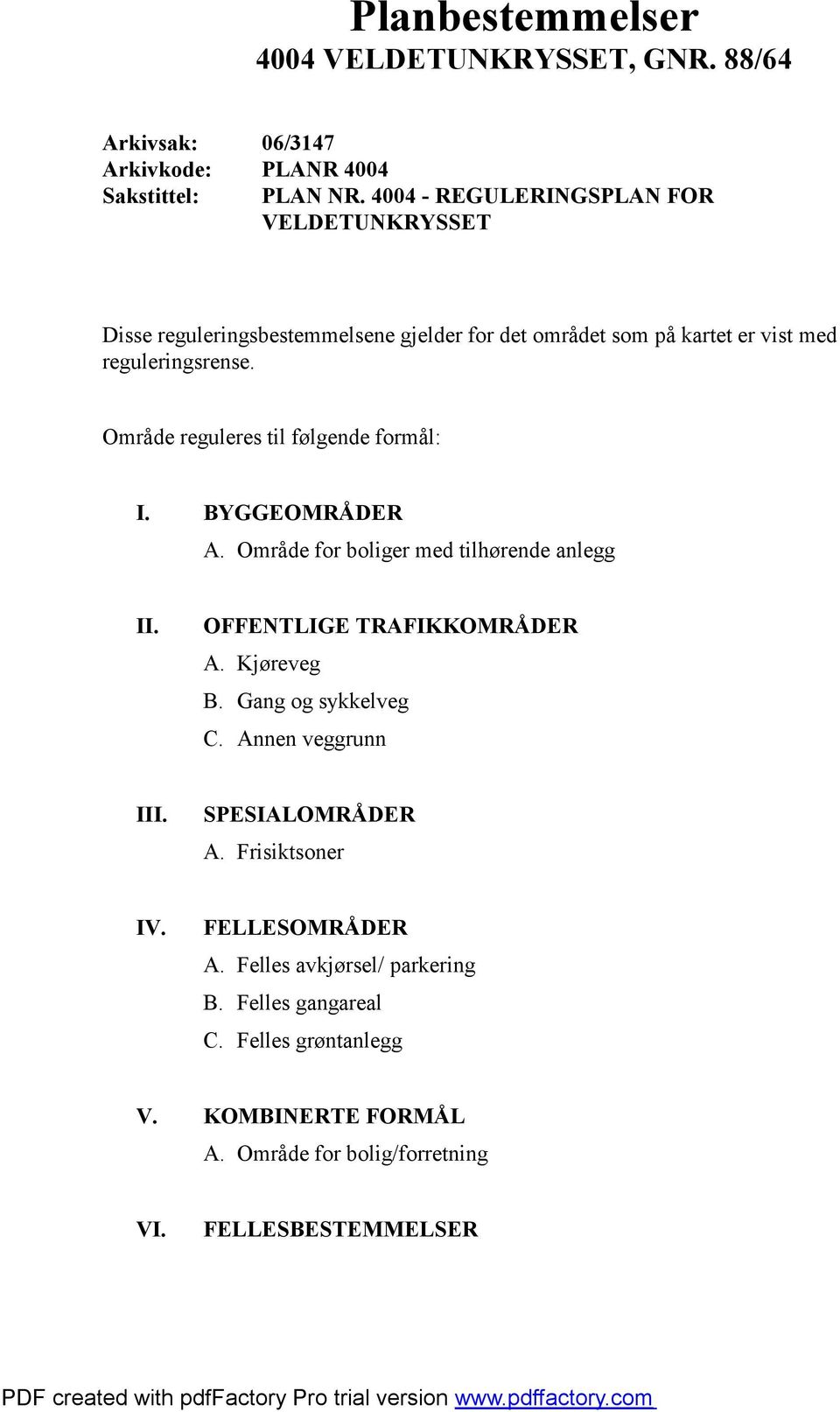 Område reguleres til følgende formål: I. BYGGEOMRÅDER A. Område for boliger med tilhørende anlegg II. OFFENTLIGE TRAFIKKOMRÅDER A. Kjøreveg B.