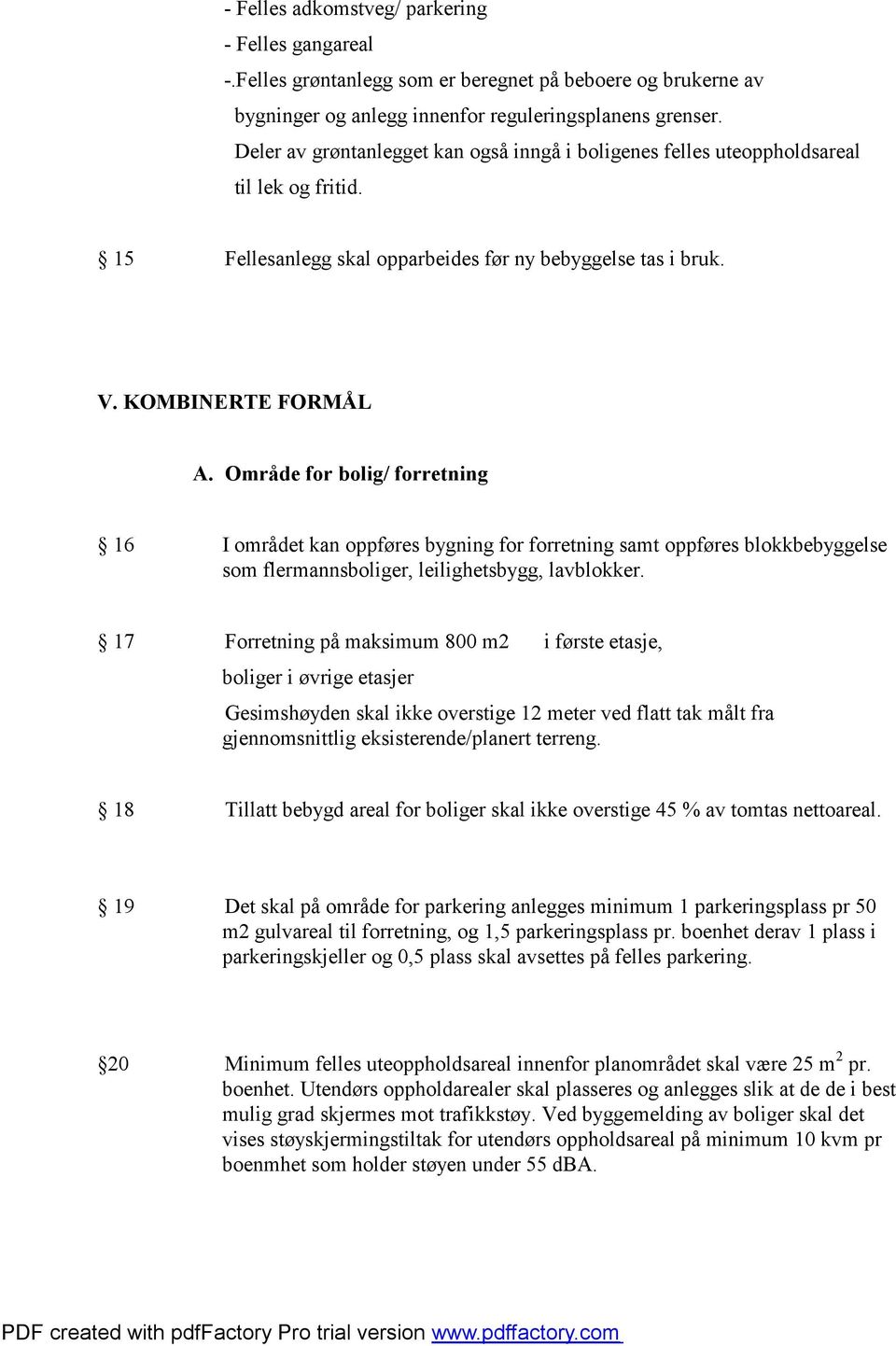 Område for bolig/ forretning 16 I området kan oppføres bygning for forretning samt oppføres blokkbebyggelse som flermannsboliger, leilighetsbygg, lavblokker.