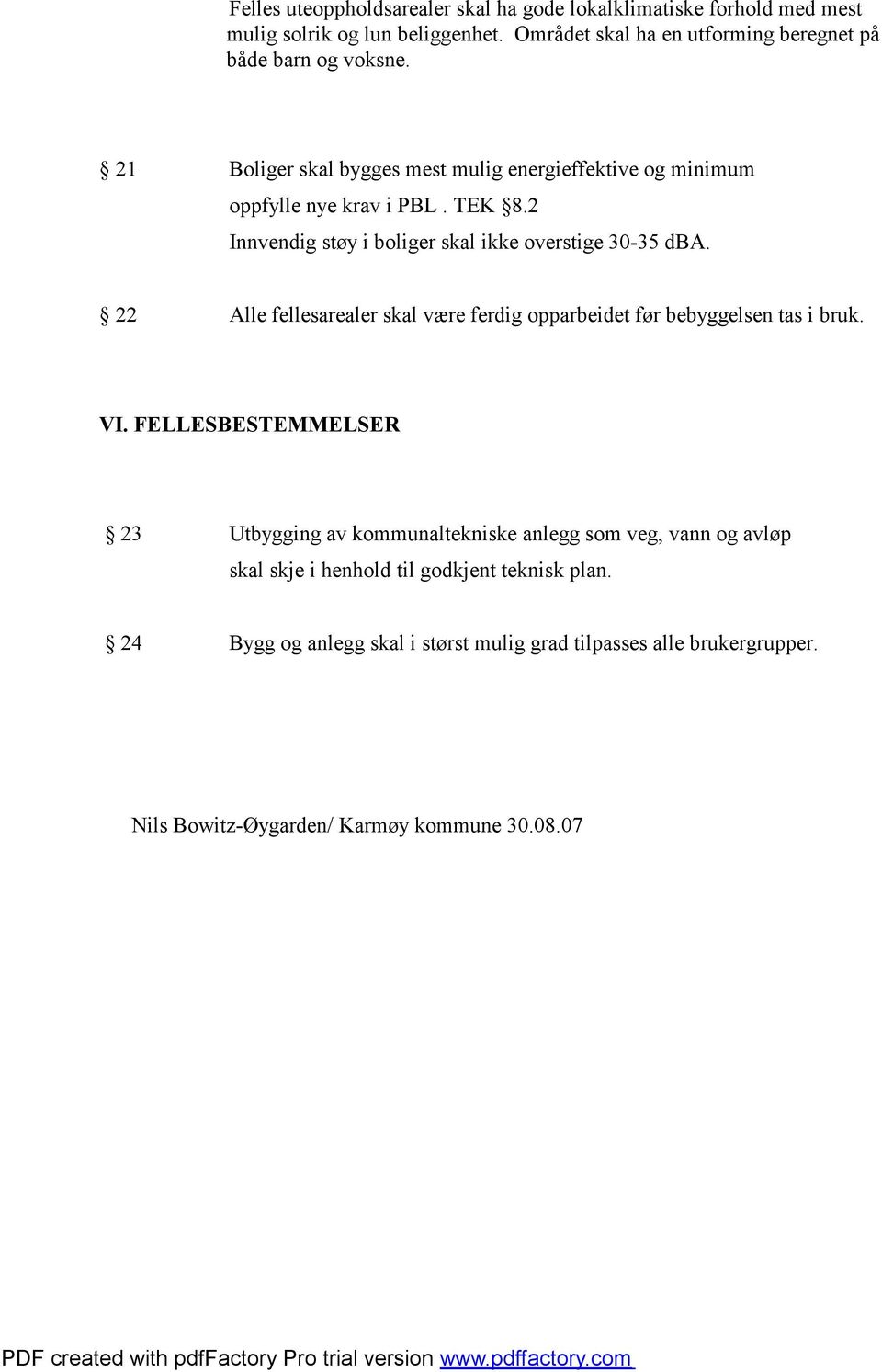 2 Innvendig støy i boliger skal ikke overstige 30-35 dba. 22 Alle fellesarealer skal være ferdig opparbeidet før bebyggelsen tas i bruk. VI.