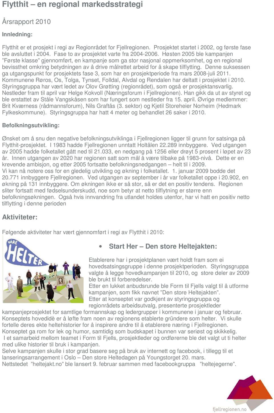 Høsten 2005 ble kampanjen Første klasse gjennomført, en kampanje som ga stor nasjonal oppmerksomhet, og en regional bevissthet omkring betydningen av å drive målrettet arbeid for å skape tilflytting.