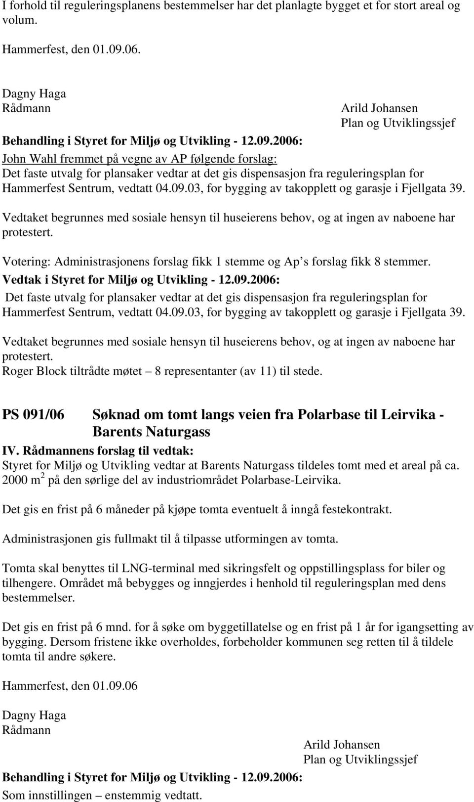 03, for bygging av takopplett og garasje i Fjellgata 39. Vedtaket begrunnes med sosiale hensyn til huseierens behov, og at ingen av naboene har protestert.