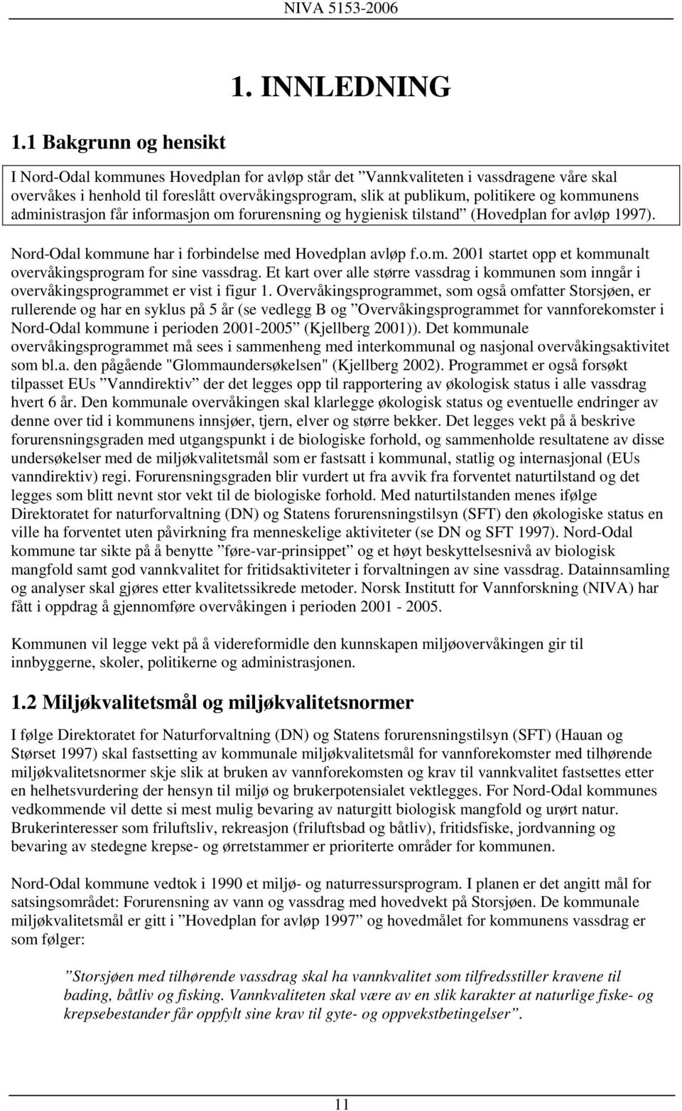 kommunens administrasjon får informasjon om forurensning og hygienisk tilstand (Hovedplan for avløp 1997). Nord-Odal kommune har i forbindelse med Hovedplan avløp f.o.m. 2001 startet opp et kommunalt overvåkingsprogram for sine vassdrag.