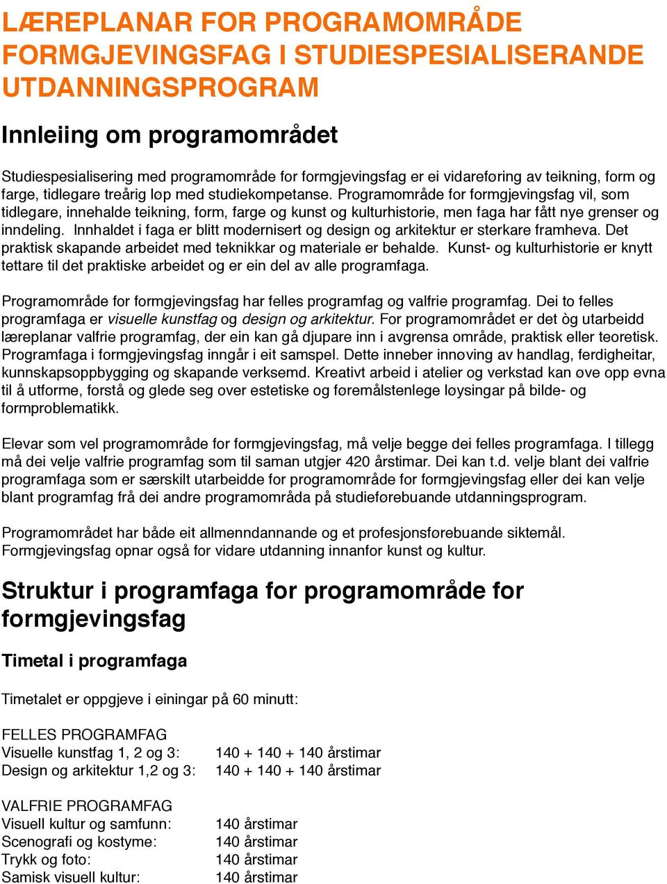 Programområde for formgjevingsfag vil, som tidlegare, innehalde teikning, form, farge og kunst og kulturhistorie, men faga har fått nye grenser og inndeling.