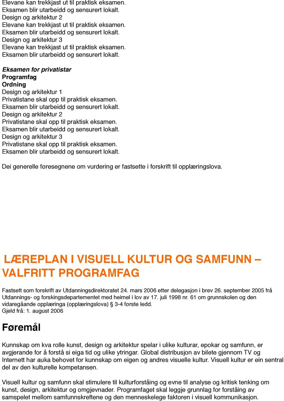 Design og arkitektur 3 Privatistane skal opp til praktisk eksamen. Dei generelle føresegnene om vurdering er fastsette i forskrift til opplæringslova.