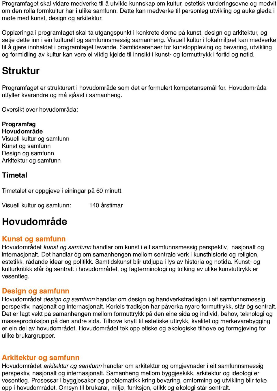 Opplæringa i programfaget skal ta utgangspunkt i konkrete døme på kunst, design og arkitektur, og setje dette inn i ein kulturell og samfunnsmessig samanheng.