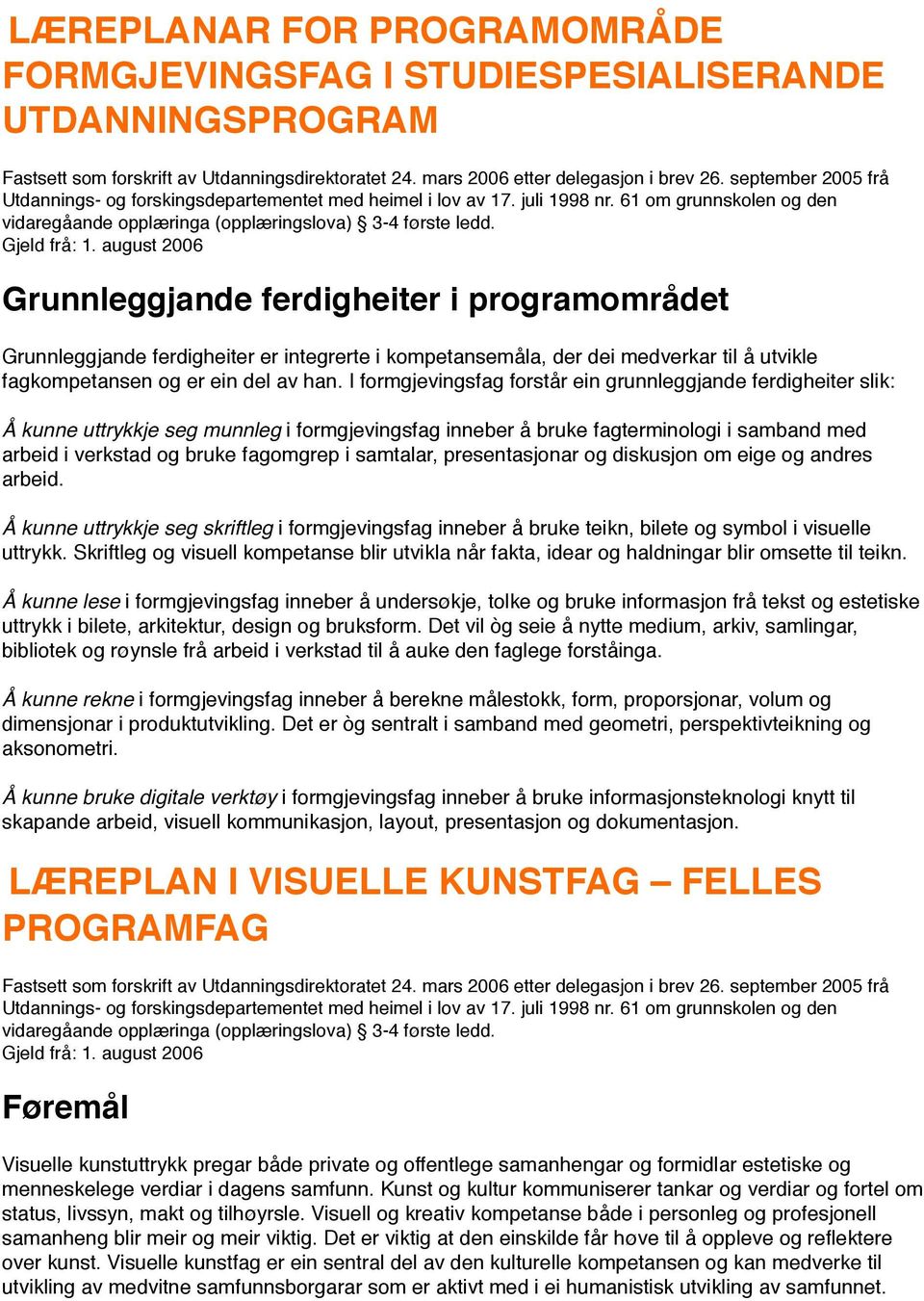 august 2006 Grunnleggjande ferdigheiter i programområdet Grunnleggjande ferdigheiter er integrerte i kompetansemåla, der dei medverkar til å utvikle fagkompetansen og er ein del av han.